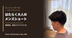 はたらく大人のためのメンズショート|黒髪×ツーブロックで清潔感をつくる
