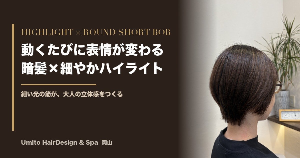 動くたびに、表情が変わる。暗髪×細やかハイライトの丸みショートボブ
